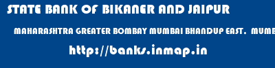 STATE BANK OF BIKANER AND JAIPUR  MAHARASHTRA GREATER BOMBAY MUMBAI BHANDUP EAST,  MUMBAI  banks information 